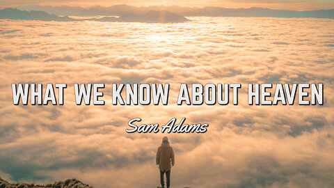 Sam Adams - What We KNOW About HEAVEN