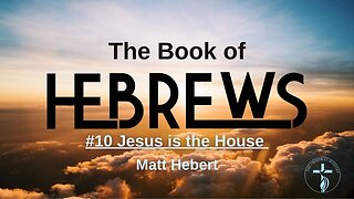 Hebrews: #10 Jesus is the House