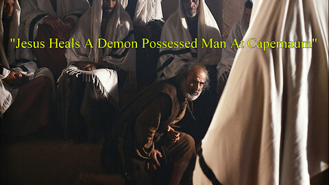 "Jesus Heals A Demon Possessed Man At Capernaum"
