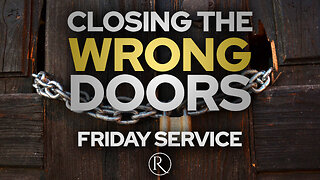 Closing the Wrong Doors • Friday Service