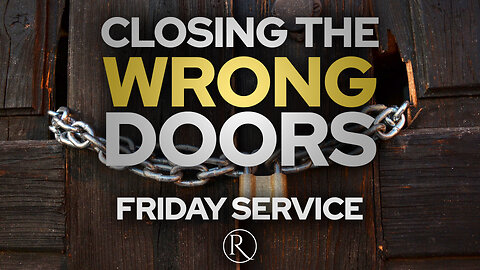 Closing the Wrong Doors • Friday Service