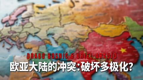 欧亚大陆的冲突：破坏多极化？ - DRAGO BOSNIĆ & URIEL ARAUJ0 (CHINESE)
