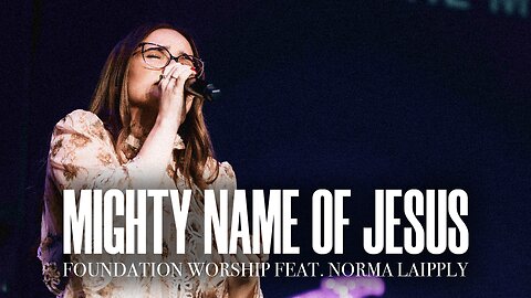 Mighty Name Of Jesus - Foundation Worship, Norma Laipply (LIVE)