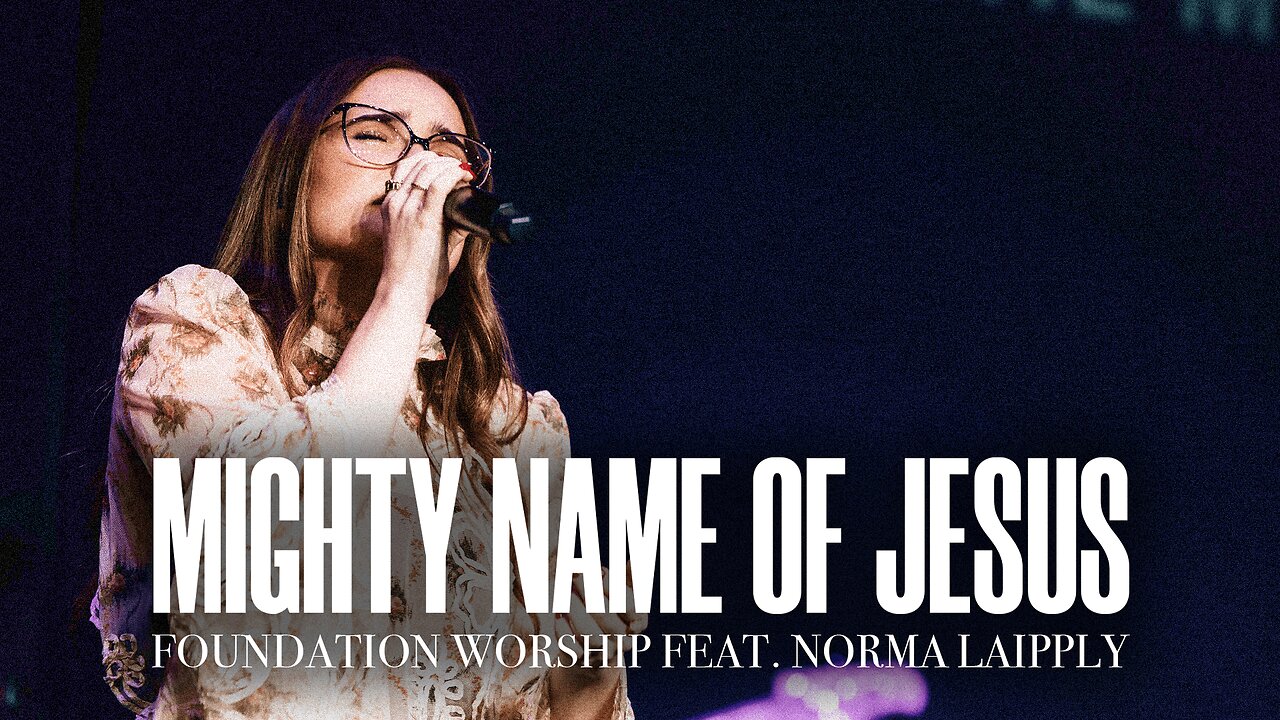 Mighty Name Of Jesus - Foundation Worship, Norma Laipply (LIVE)