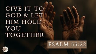 Give It to God and Let Him Hold You Together Psalm 55:22