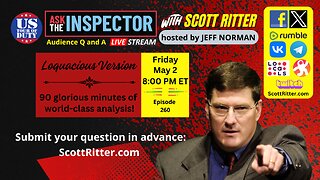 Ask the Inspector with Scott Ritter Ep. 260 (streams live on May 2 at 8 PM ET).