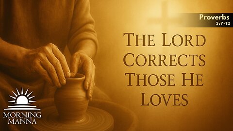 Morning Manna - June 10, 2025 - Proverbs 3:7-12 - For Whom The Lord Loves, He Corrects