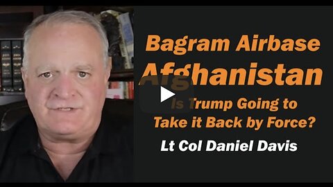 Will Trump Take Bagram AirBase Afghanistan by Force? /Lt Col Daniel Davis