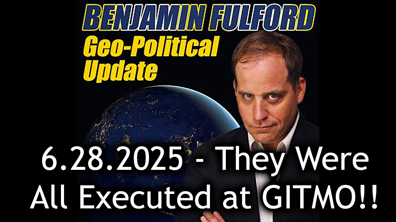 Benjamin Fulford Urgent Emergency 6.28.25 - They Were All Executed at GITMO!