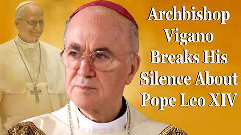 Archbishop Vigano Breaks His Silence About Pope Leo XIV
