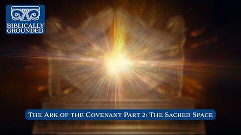 Biblically Grounded | Episode 32: The Ark of the Covenant Part 2: The Sacred Space