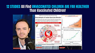 12 STUDIES All Find UNVACCINATED CHILDREN ARE FAR HEALTHIER Than Vaccinated Children!