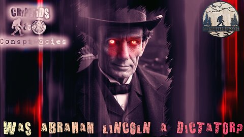 Cryptids and Conspiracies! Episode 62: Was Abraham Lincoln A Dictator?