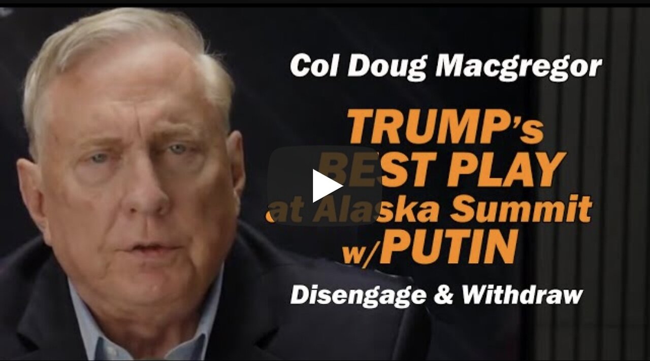 Col Doug Macgregor: TRUMP'S BEST PLAY at Alaska Summit w/PUTIN