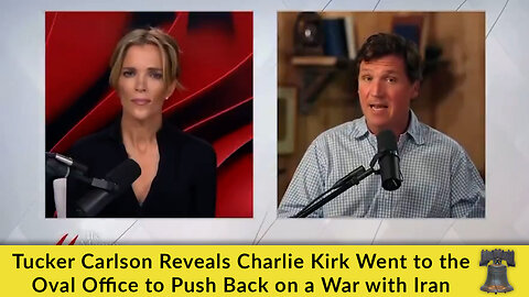 Tucker Carlson Reveals Charlie Kirk Went to the Oval Office to Push Back on a War with Iran