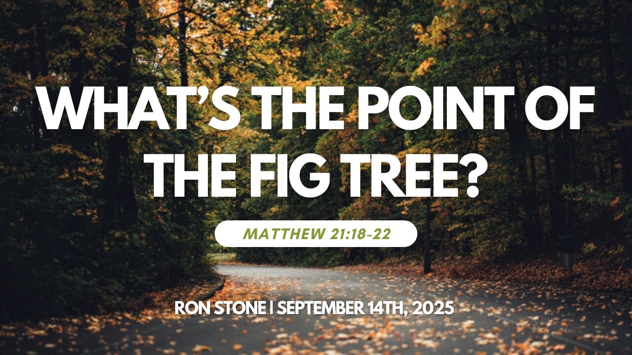 2025-09-14 – What’s the Point of the Fig Tree? (Matthew 21:18-22) – Pastor Ron Stone