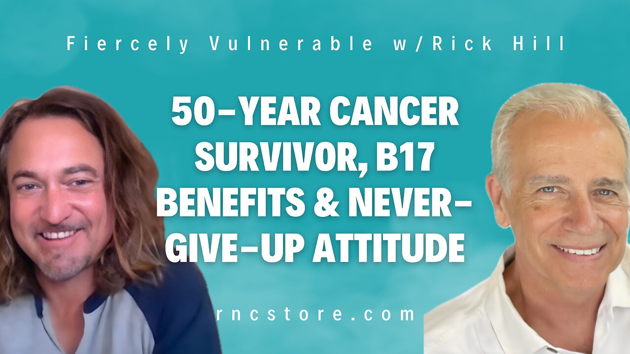 50-Year Cancer Survivor, B17 Benefits & Never-Give-Up Attitude (Fiercely Vulnerable w/Rick Hill )