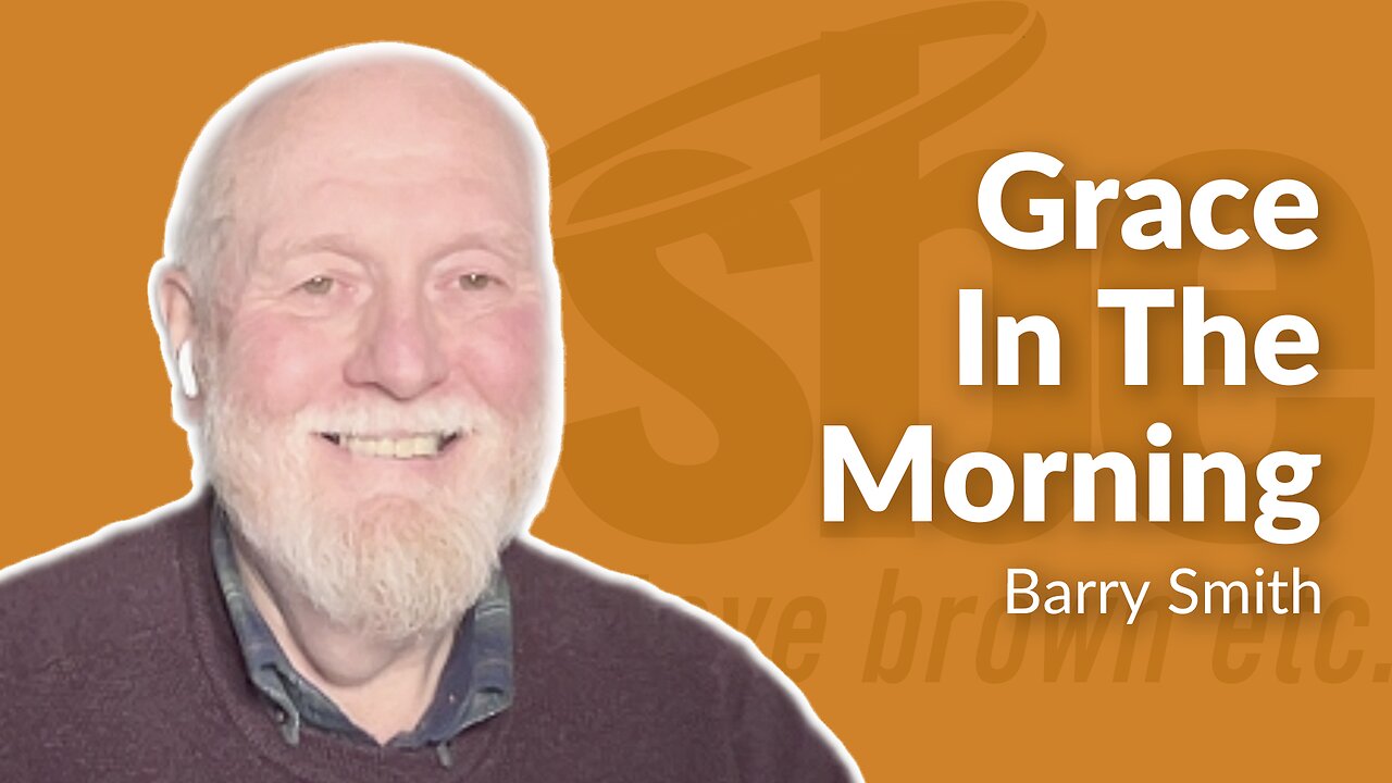 Barry Smith | Grace In The Morning | Steve Brown, Etc.
