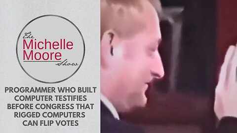 As Seen on The Michelle Moore Show: 'Programmer Who Built Computer Testifies Before Congress That Rigged Computers Can Flip Votes' (June 3, 2025)