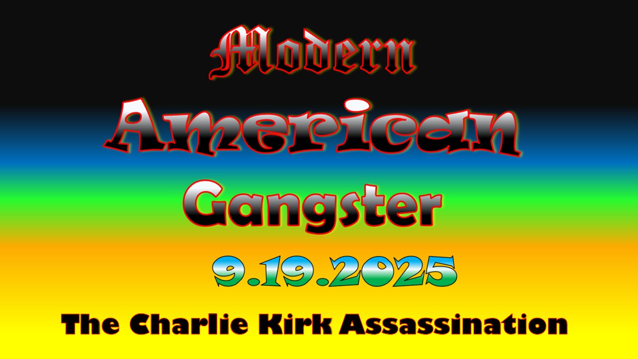 Modern American Gangster - News & Current Events 9.19.2025 - The Charlie Kirk Assassination.