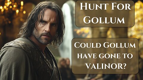 The Hunt For Gollum - Could Gollum have gone to VALINOR?