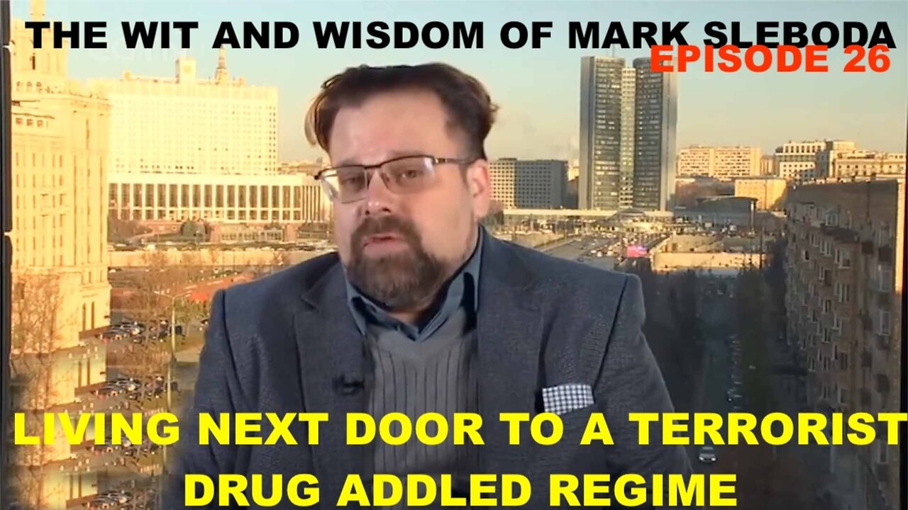 THE WIT AND WISDOM OF MARK SLEBODA EP 26 - LIVING NEXT DOOR TO A TERRORIST DRUG ADDLED REGIME