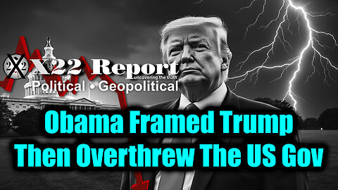 New X22 Report - Obama Framed Trump, Then Overthrew The US Gov, Treason, Destruction Of The D Party