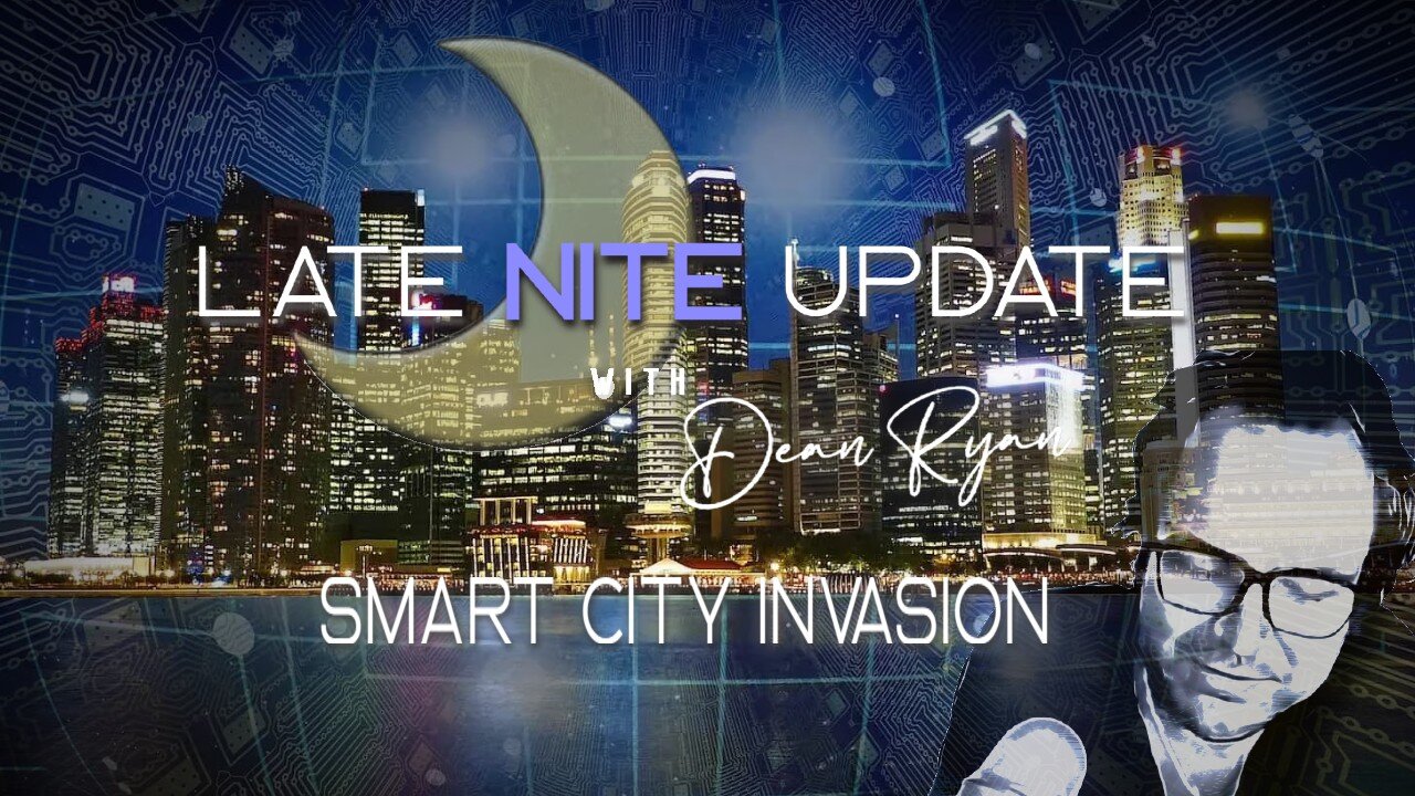 Late Nite🌙Update w/Dean Ryan 'Smart City Invasion'