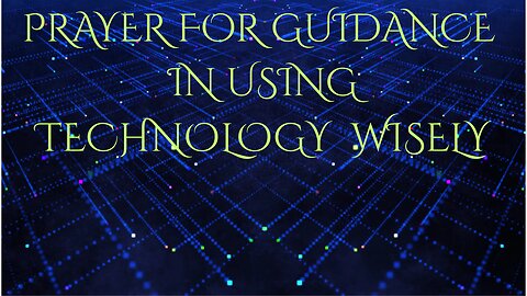 PRAYER FOR GUIDANCE IN USING TECHNOLOGY WISELY
