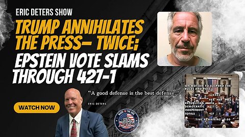 Trump Annihilates The Press— Twice; Epstein Vote Slams Through 427-1 | Eric Deters Show