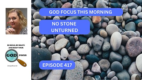 GOD FOCUS THIS MORNING EP417 NO STONE UNTURNED