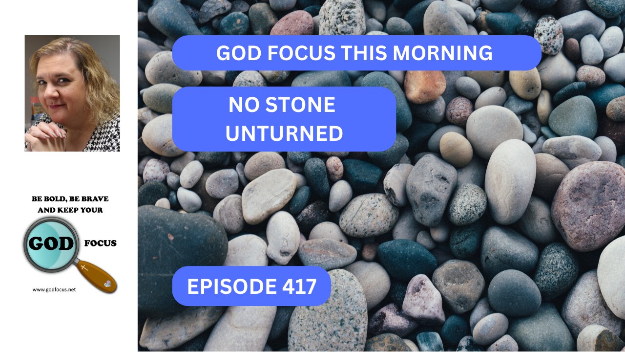 GOD FOCUS THIS MORNING EP417 NO STONE UNTURNED