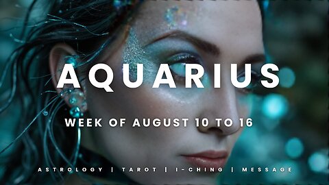 AAQUARIUS Week of August 10 to 16