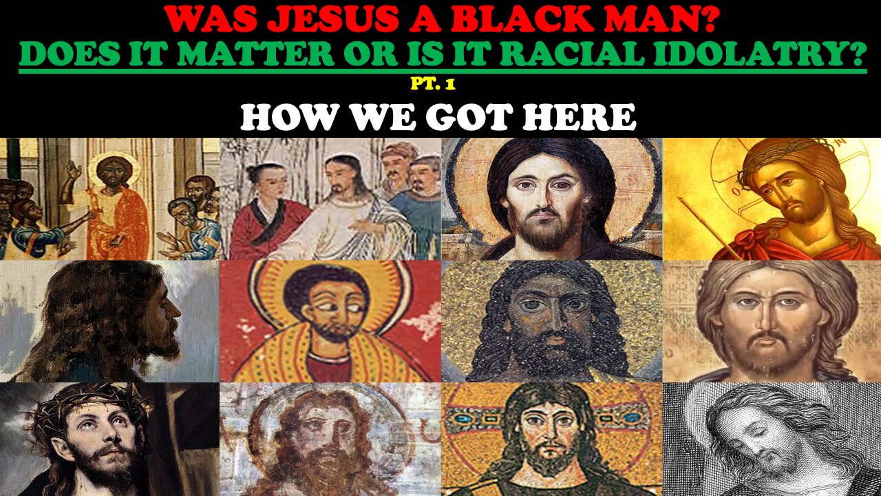 WAS JESUS A BLACK MAN? DOES IT MATTER OR IS IT RACIAL IDOLATRY? (PT. 1) HOW WE GOT HERE