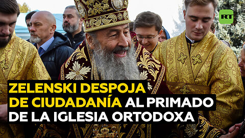 Zelenski priva de la ciudadanía al primado de la Iglesia Ortodoxa Ucraniana canónica