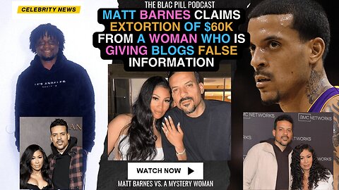 Matt Barnes Claims Extortion of $60K from a Woman who is giving blogs false information