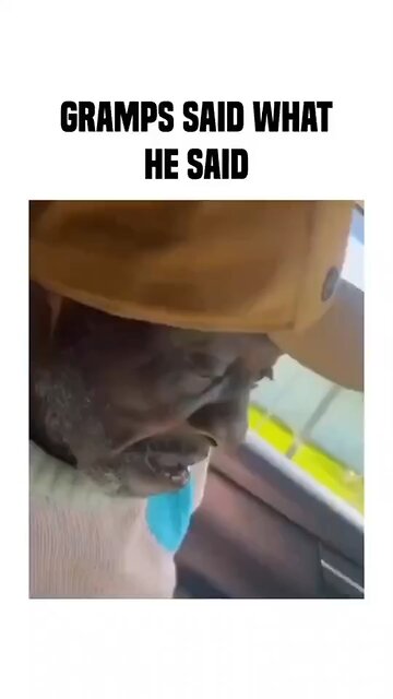 GRAMPS SAID WHAT HE SAID