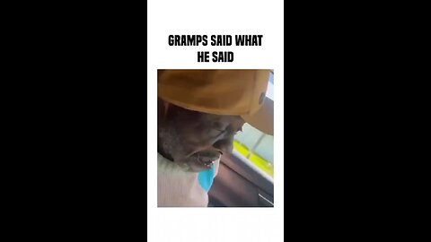 GRAMPS SAID WHAT HE SAID