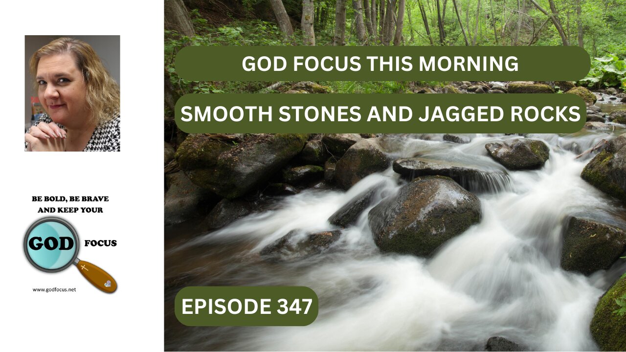 GOD FOCUS THIS MORNING EP347 SMOOTH STONES AND JAGGED ROCKS