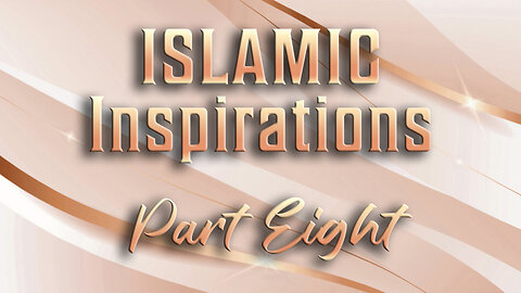 Islamic Inspirations - Part Eight