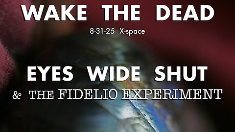 WTD 8-31-25 X-space 'Eyes Wide Shut & the Fidelio Experiment'