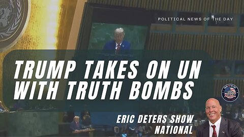 Trump Takes On UN With Truth Bombs | Eric Deters Show