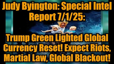 Judy Byington: Special Intel Report 7/1/25: Trump Green Lighted Global Currency Reset! Expect Riots, Martial Law, Global Blackout!