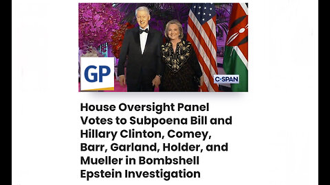 Panel Votes to Subpoena Bill & Hillary Clinton, Comey, Barr, Garland, and Mueller in Epstein Invest.