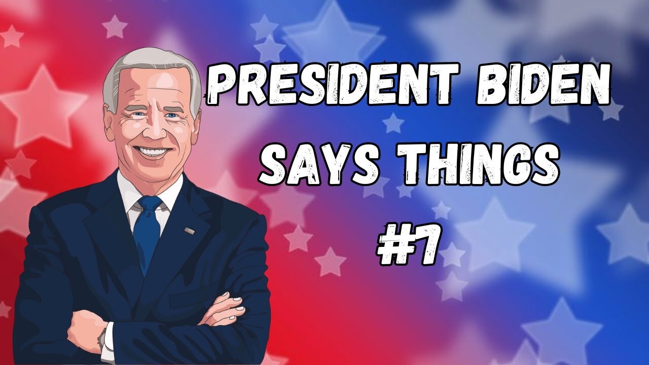 President Biden Says Things | Part 7