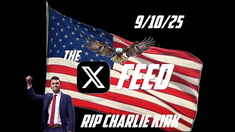 The X Feed 9-10-25 RIP Charlie Kirk