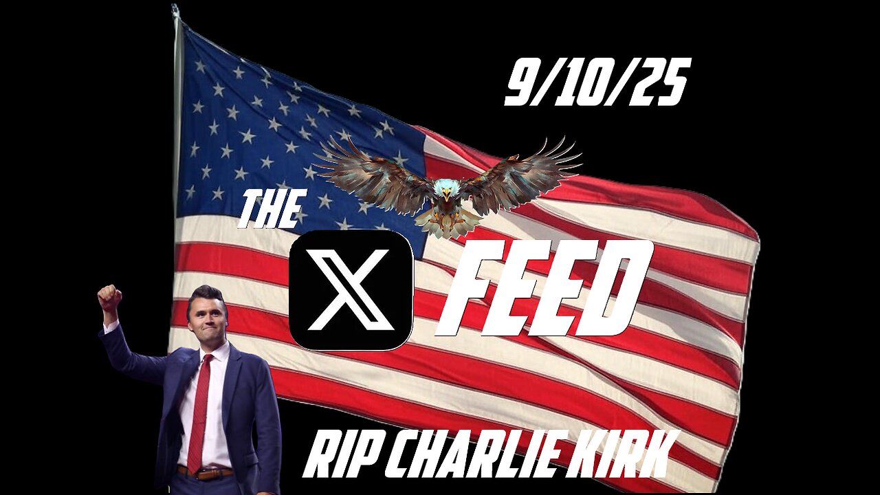The X Feed 9-10-25 RIP Charlie Kirk
