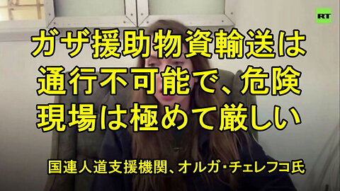 国連人道支援機関のオルガ・チェレフコ氏、援助物資の輸送は「通行不可能で危険かつ混雑したルートを与えられている」