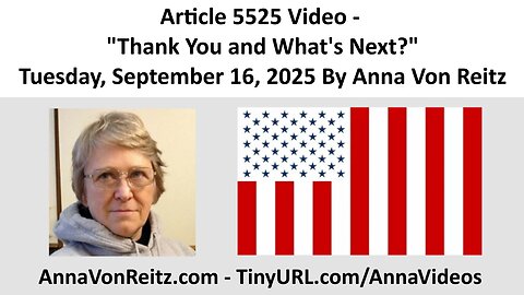 Article 5525 Video - Thank You and What's Next? - Tuesday, September 16, 2025 By Anna Von Reitz