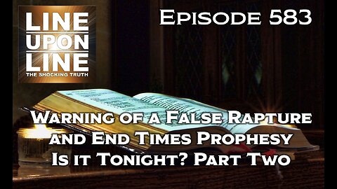 Episode 583 Warning of a False Rapture and End Times Prophesy, Is it Tonight? Part Two